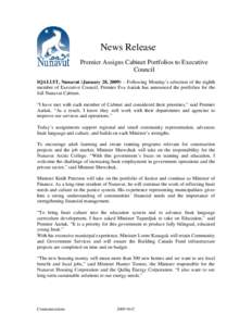 News Release Premier Assigns Cabinet Portfolios to Executive Council IQALUIT, Nunavut (January 28, 2009) – Following Monday’s selection of the eighth member of Executive Council, Premier Eva Aariak has announced the 