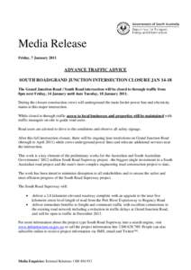 Media Release Friday, 7 January 2011 ADVANCE TRAFFIC ADVICE SOUTH ROAD/GRAND JUNCTION INTERSECTION CLOSURE JAN[removed]The Grand Junction Road / South Road intersection will be closed to through traffic from