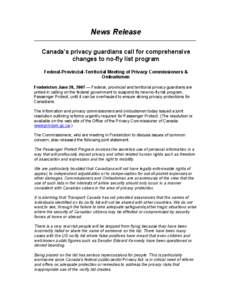 News Release ________________________________________________________________ Canada’s privacy guardians call for comprehensive changes to no-fly list program Federal-Provincial-Territorial Meeting of Privacy Commissio