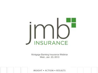 Mortgage Banking Insurance Webinar Wed., Jan. 23, 2013 Agenda Mortgage Bankers Bond including fidelity and mortgage E&O – The compliance needs for meeting GSE, investor and warehouse