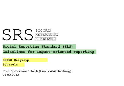 Social Reporting Standard (SRS) Guidelines for impact-oriented reporting GECES Subgroup Brussels Prof. Dr. Barbara Scheck (Universität Hamburg[removed]