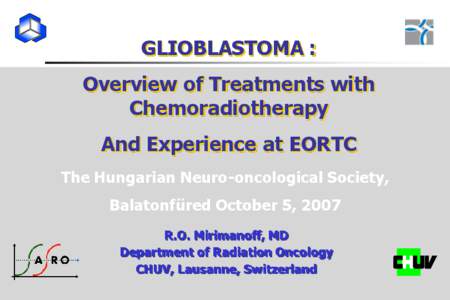 GLIOBLASTOMA : Overview of Treatments with Chemoradiotherapy And Experience at EORTC The Hungarian Neuro-oncological Society, Balatonfüred October 5, 2007