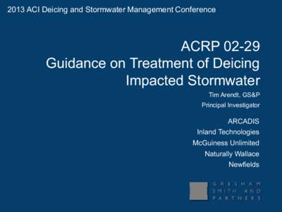 2013 ACI Deicing and Stormwater Management Conference  ACRP[removed]Guidance on Treatment of Deicing Impacted Stormwater Tim Arendt, GS&P