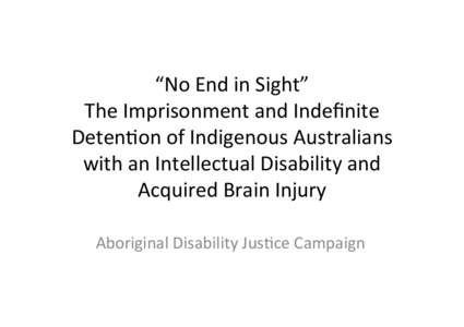 2C McGee P No End in Sight The Imprisonment and Indefinite Detention of Indigenous Australians with an Intellectual Disability and Acquired Brain Injury.pptx