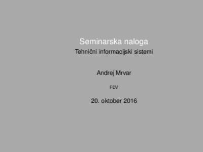 Seminarska naloga Tehniˇcni informacijski sistemi Andrej Mrvar FDV