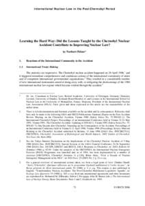 International Nuclear Law in the Post-Chernobyl Period  Learning the Hard Way: Did the Lessons Taught by the Chernobyl Nuclear Accident Contribute to Improving Nuclear Law? by Norbert Pelzer* 1.