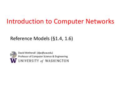 Introduction to Computer Networks Reference Models (§1.4, 1.6) David Wetherall ([removed]) Professor of Computer Science & Engineering  A Little Guidance Please …
