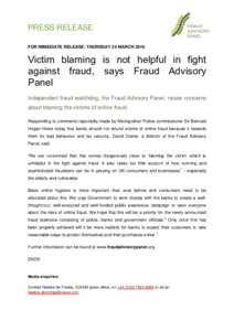 PRESS RELEASE FOR IMMEDIATE RELEASE: THURSDAY 24 MARCH 2016 Victim blaming is not helpful in fight against fraud, says Fraud Advisory Panel