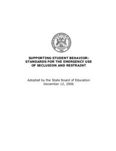 SUPPORTING STUDENT BEHAVIOR: STANDARDS FOR THE EMERGENCY USE OF SECLUSION AND RESTRAINT Adopted by the State Board of Education December 12, 2006