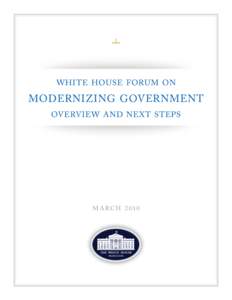 WHITE HOUSE FORUM ON  MODERNIZING GOVERNMENT OVERVIEW AND NEXT STEPS  M A RCH 2 010