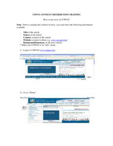 UNPAN CONTENT DISTRIBUTION TRAINING How to put news on UNPAN Note: Prior to starting the creation of news, you must have the following information available: - Title of the article - Source of the article