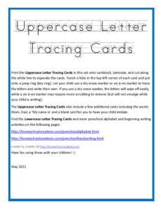 Uppercase/Letter Tracing/Cards Print the Uppercase Letter Tracing Cards in this set onto cardstock, laminate, and cut along the white line to separate the cards. Punch a hole in the top left corner of each card and put o