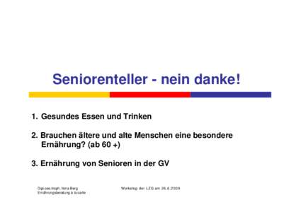 Seniorenteller - nein danke! 1. Gesundes Essen und Trinken 2. Brauchen ältere und alte Menschen eine besondere Ernährung? (ab 60 +) 3. Ernährung von Senioren in der GV Dipl.oec.troph. Ilona Berg