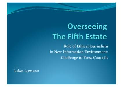 Role	
  of	
  Ethical	
  Journalism	
  	
   in	
  New	
  Information	
  Environment:	
  	
   Challenge	
  to	
  Press	
  Councils	
   Lukas	
  Luwarso	
      Internet	
  reach	
  in	
  Indonesia	