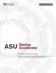 Driving high-potential Arizona startups ASU offers services for Arizona-based companies, including faculty spinouts, alumni ventures and non-ASU startups, through the ASU Startup Accelerator. 7