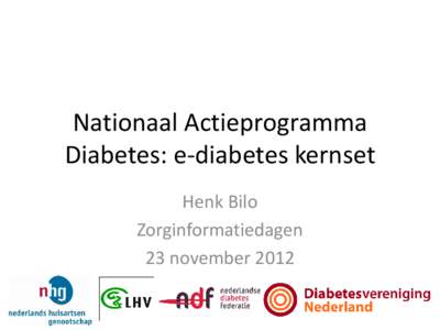 Nationaal Actieprogramma Diabetes: e-diabetes kernset Henk Bilo Zorginformatiedagen 23 november 2012