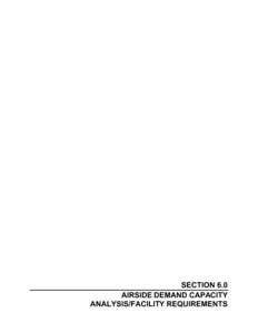 SECTION 6.0 AIRSIDE DEMAND CAPACITY ANALYSIS/FACILITY REQUIREMENTS SECTION 6.0 AIRSIDE DEMAND CAPACITY ANALYSIS/FACILITY REQUIREMENTS