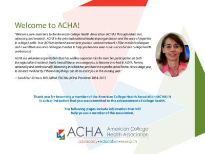 Welcome to ACHA! “Welcome, new members, to the American College Health Association (ACHA)! Through education, advocacy, and research, ACHA is the principal national leadership organization and the voice of expertise in