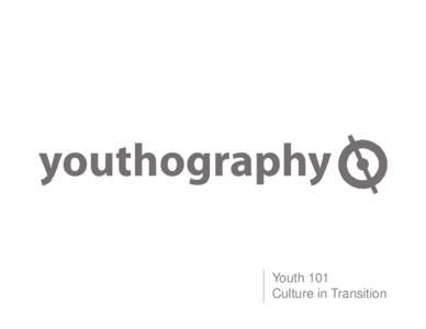 Youth 101 Culture in Transition about youthography Founded in 2001, Youthography is North America’s leading