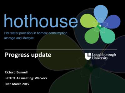 hothouse Hot water provision in homes: consumption, storage and lifestyle Progress	
  update Richard	
  Buswell	
  