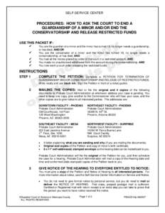 SELF-SERVICE CENTER  PROCEDURES: HOW TO ASK THE COURT TO END A GUARDIANSHIP OF A MINOR AND/OR END THE CONSERVATORSHIP AND RELEASE RESTRICTED FUNDS USE THIS PACKET IF: