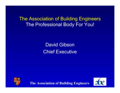 The Association of Building Engineers The Professional Body For You!
