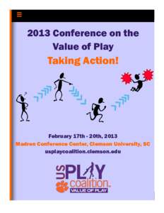 February 17-20, 2013, Clemson, SC[removed]Conference on the Value of Play  Taking Action!