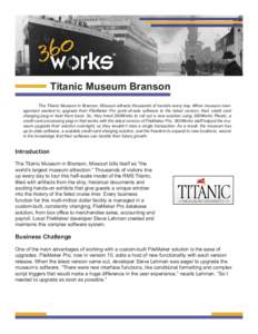 Titanic Museum Branson 	 The Titanic Museum in Branson, Missouri attracts thousands of tourists every day. When museum management wanted to upgrade their FileMaker Pro point-of-sale software to the latest version, their 