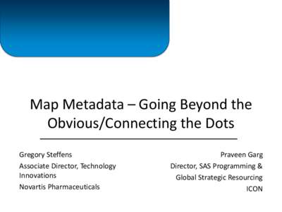 Map Metadata – Going Beyond the Obvious/Connecting the Dots Gregory Steffens Associate Director, Technology Innovations Novartis Pharmaceuticals