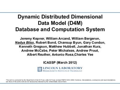 Dynamic Distributed Dimensional Data Model (D4M) Database and Computation System Jeremy Kepner, William Arcand, William Bergeron, Nadya Bliss, Robert Bond, Chansup Byun, Gary Condon, Kenneth Gregson, Matthew Hubbell, Jon