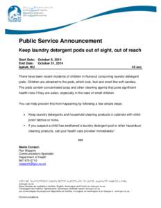 Public Service Announcement Keep laundry detergent pods out of sight, out of reach Start Date: October 6, 2014 End Date: October 31, 2014 Iqaluit, NU
