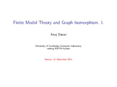 Finite Model Theory and Graph Isomorphism. I. Anuj Dawar
