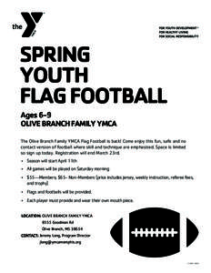 SPRING YOUTH FLAG FOOTBALL Ages 6-9 OLIVE BRANCH FAMILY YMCA The Olive Branch Family YMCA Flag Football is back! Come enjoy this fun, safe and no