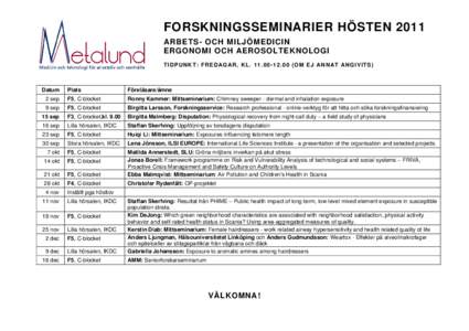 FORSKNINGSSEMINARIER HÖSTEN 2011 ARBETS- OCH MILJÖMEDICIN ERGONOMI OCH AEROSOLTEKNOLOGI TID PUNK T: FREDA GAR , KLOM EJ ANNA T ANGIVITS)  Datum