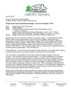 July 22, 2013 Contact: Bobbi Doan, [removed]Program contact: Cheryl M. Miller, [removed]Oregon Home Care Commission meetings – July 31 and August 1, 2013 Who: What: