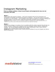 Instagram Marketing This is a sample syllabus. Actual course topics and assignments may vary by instructor and class. Week 1 Getting started with Instagram marketing -- what are the essentials? What are the characteristi