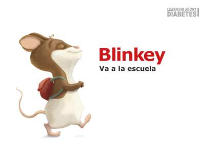 Blinkey Va a la escuela ¡Hola! Mi nombre es Blinkey. Me gusta ir a la escuela, y ¿a tí? Mi maestra dijo que tenemos algo