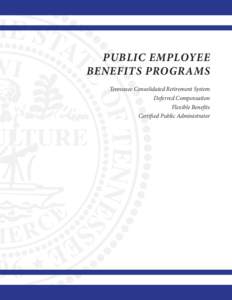 PUBLIC EMPLOYEE BENEFITS PROGRAMS Tennessee Consolidated Retirement System Deferred Compensation Flexible Benefits Certified Public Administrator