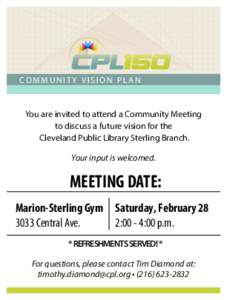 COMMUNITY VISION PLAN  You are invited to attend a Community Meeting to discuss a future vision for the Cleveland Public Library Sterling Branch. Your input is welcomed.