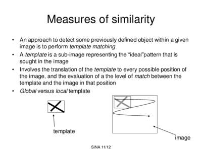 Measures of similarity • An approach to detect some previously defined object within a given image is to perform template matching • A template is a sub-image representing the “ideal”pattern that is sought in the