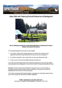 New Café and Catering Social Enterprise at Badaguish  We are seeking proposals from interested individuals or businesses to help us develop and operate this project. The successful applicant will be able to demonstrate: