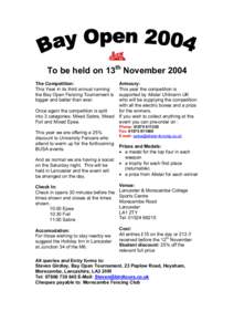 To be held on 13th November 2004 The Competition: This Year in its third annual running the Bay Open Fencing Tournament is bigger and better than ever. Once again the competition is split