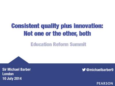 Consistent quality plus innovation:
 Not one or the other, both
 Education Reform Summit Sir Michael Barber