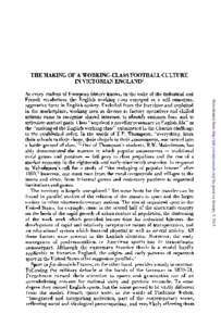 THE MAKING OF A WORKING-CLASS FOOTBALL CULTURE IN VICTORIAN ENGLAND] Downloaded from http://jsh.oxfordjournals.org/ by guest on January 3, 2015  As every student of European history knows, in the wake of the Industrial a