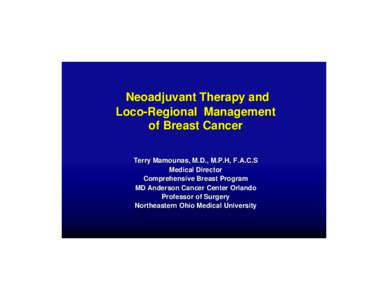 Neoadjuvant Therapy and Loco-Regional Management of Breast Cancer Terry Mamounas, M.D., M.P.H, F.A.C.S Medical Director Comprehensive Breast Program