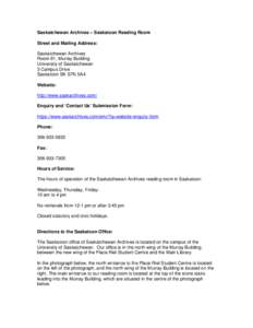 Saskatchewan Archives – Saskatoon Reading Room Street and Mailing Address: Saskatchewan Archives Room 91, Murray Building University of Saskatchewan 3 Campus Drive
