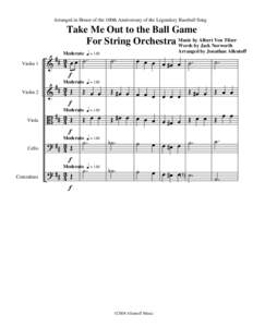 Arranged in Honor of the 100th Anniversary of the Legendary Baseball Song  Take Me Out to the Ball Game by Albert Von Tilzer For String Orchestra Music Words by Jack Norworth