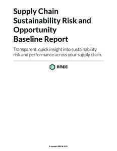 Supply Chain Sustainability Risk and Opportunity Baseline Report Transparent, quick insight into sustainability risk and performance across your supply chain.