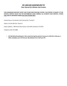 KFI AM-640 ADDENDUM TO Clear Channel Q1 Ultimate Cash Contest THIS ADDENDUM DOES NOT AFFECT ANY OTHER PARTICIPATING STATION. THE CONTEST IS SUBJECT TO THE OFFICIAL CONTEST RULES FOR THE NATIONWIDE CLEAR CHANNEL Q1 ULTIMA