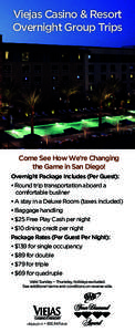 Viejas Casino & Resort Overnight Group Trips Come See How We’re Changing the Game in San Diego! Overnight Package Includes (Per Guest):
